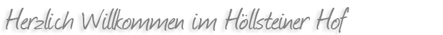 Herzlich Willkommen im H&ouml;llsteiner Hof